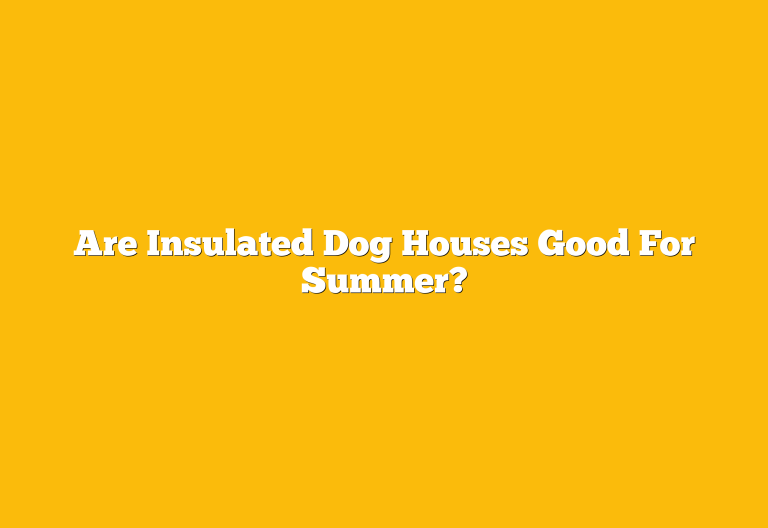Are Insulated Dog Houses Good For Summer?