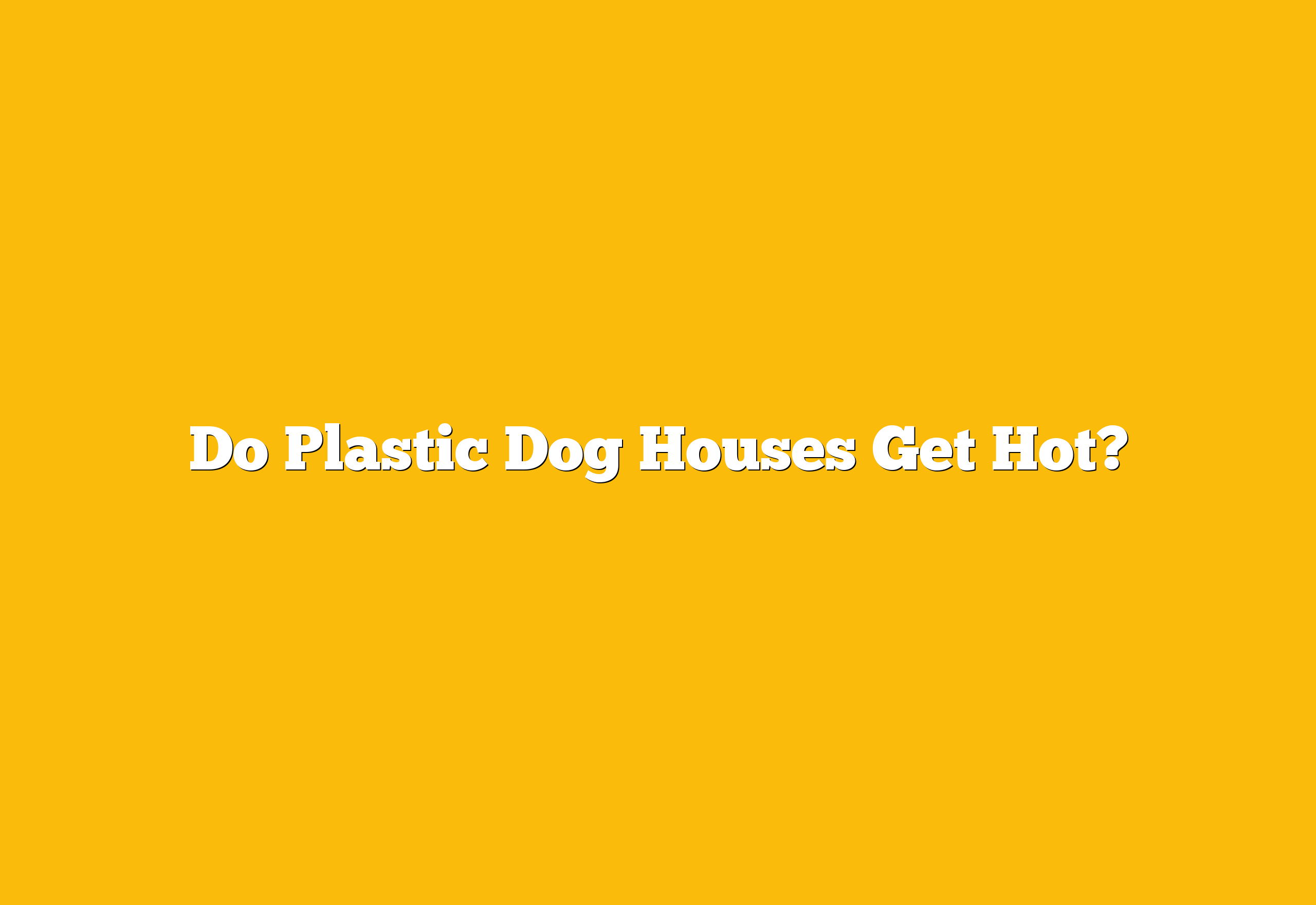 Do Plastic Dog Houses Get Hot?
