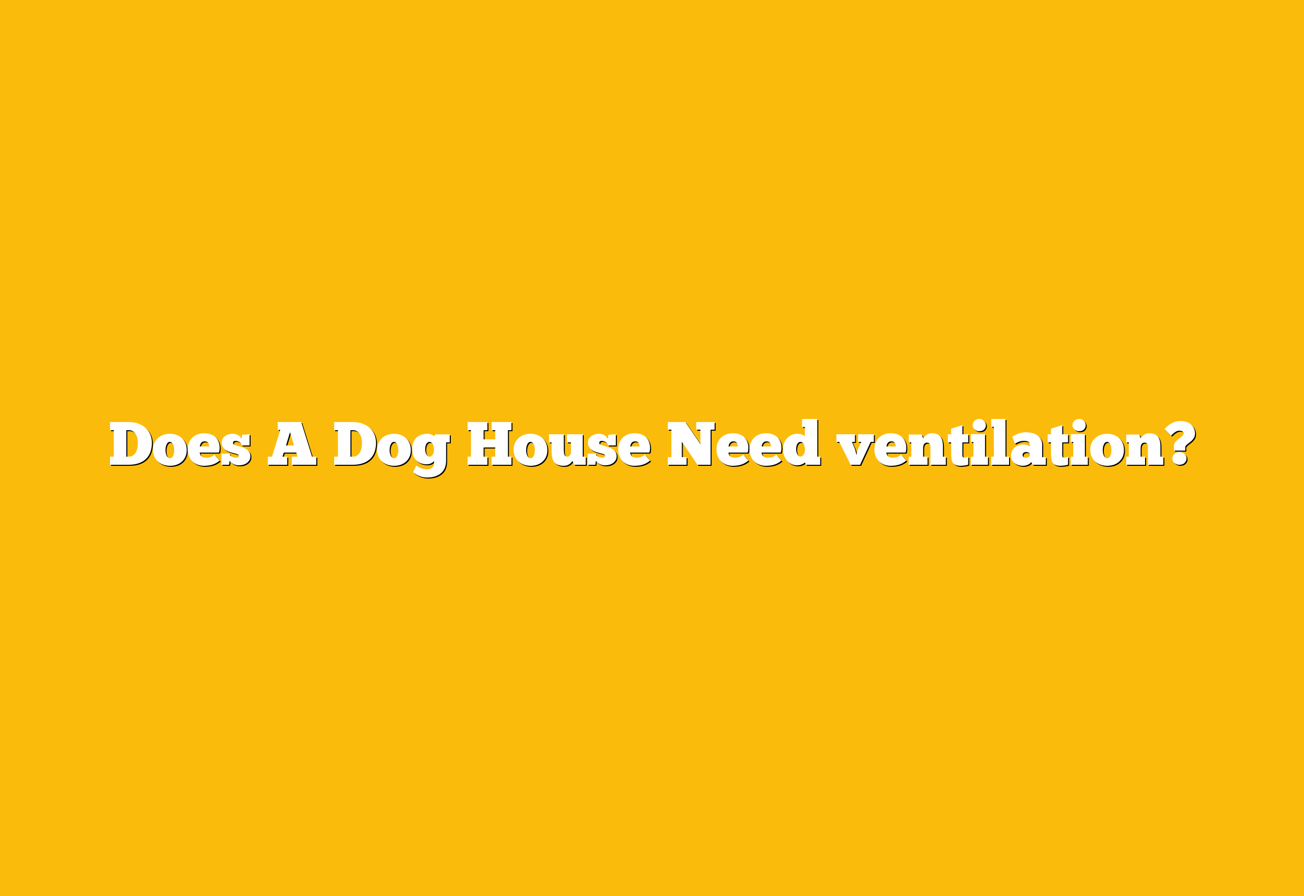 Does A Dog House Need ventilation?