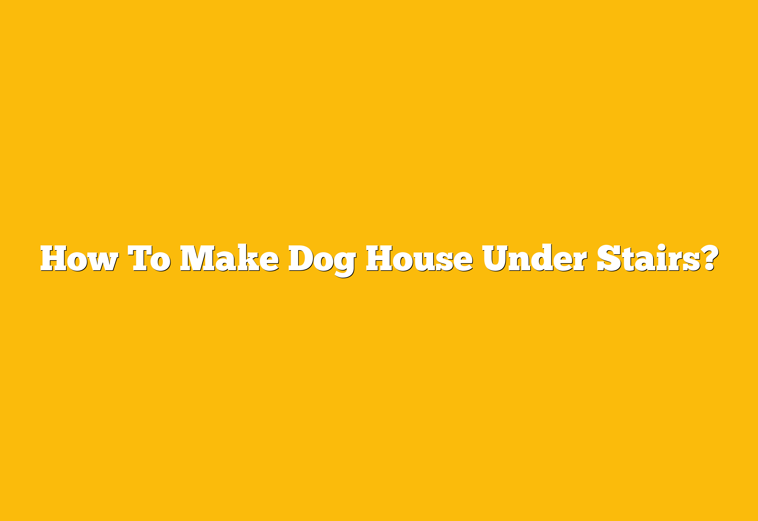 How To Make Dog House Under Stairs?