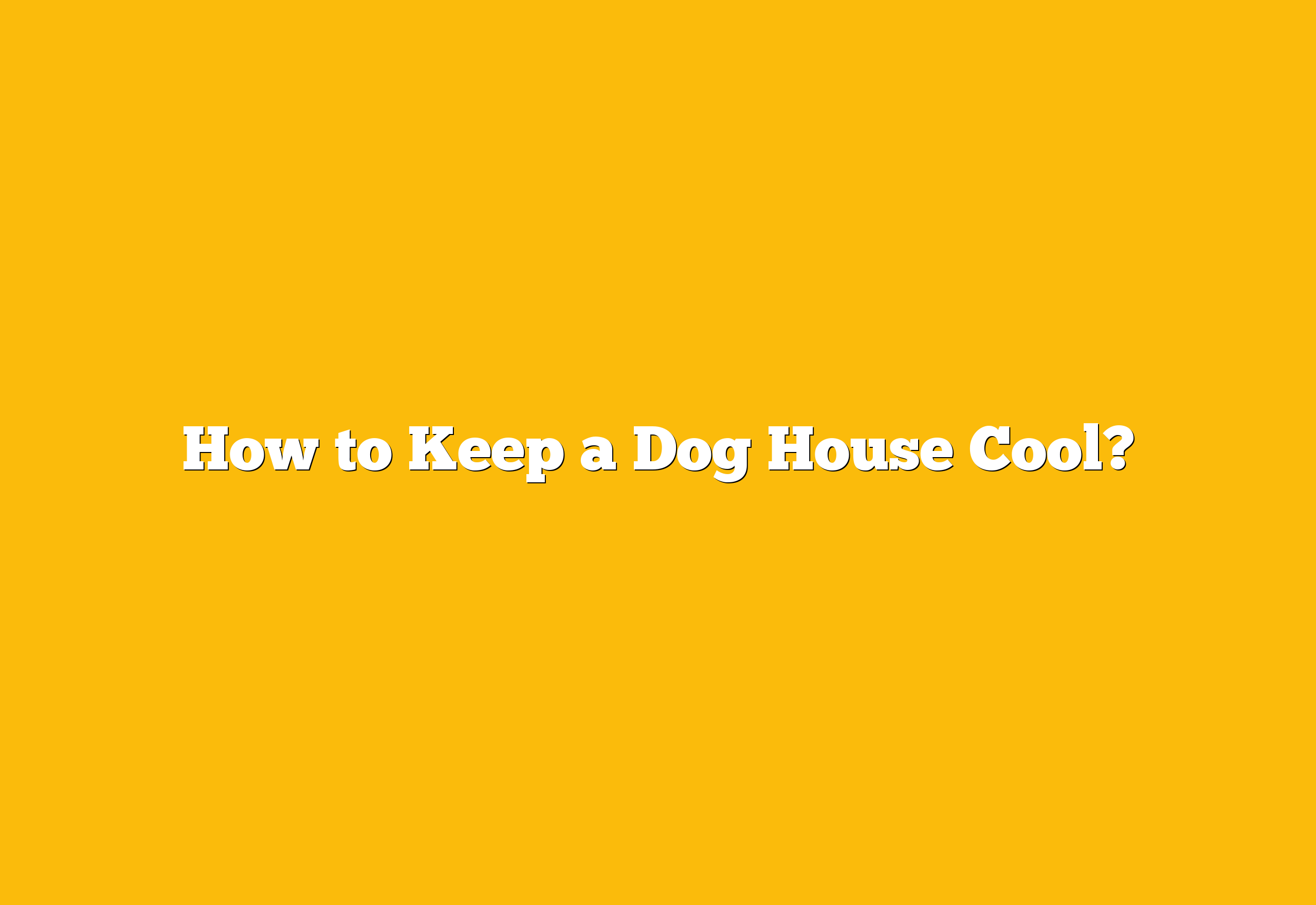 How to Keep a Dog House Cool?